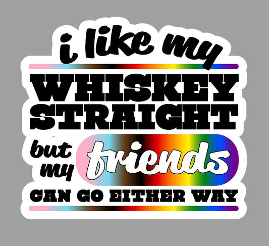 I Like My Whiskey Straight But My Friends Can Go Either Way