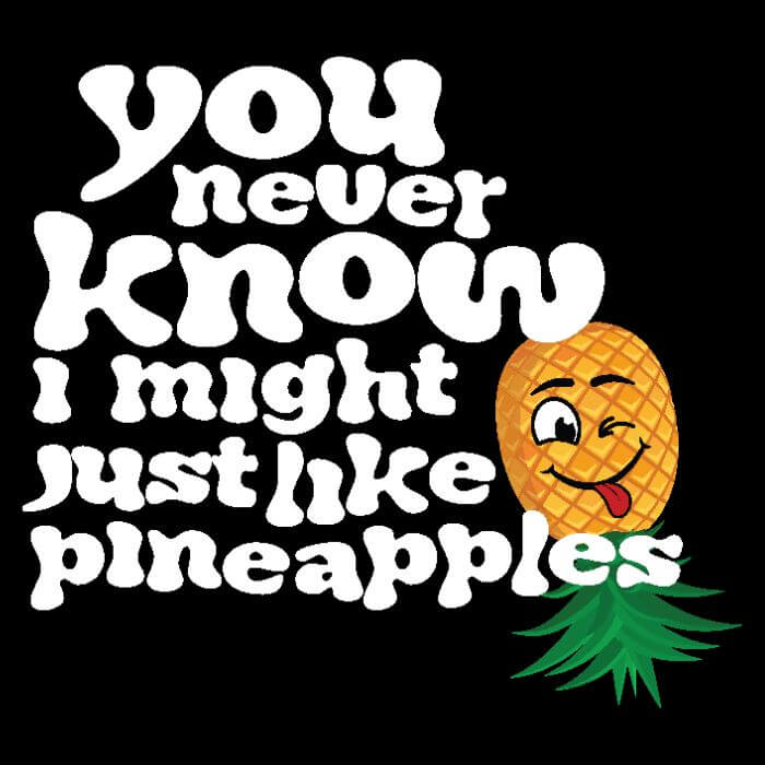 You Never Know, I Might Like Pineapples