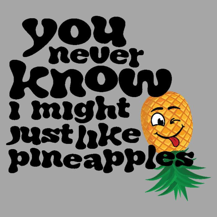 You Never Know, I Might Like Pineapples