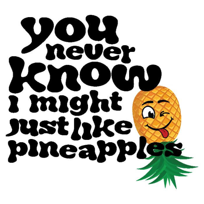 You Never Know, I Might Like Pineapples